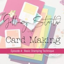 Getting Started with Card Making - Episode 4 - Basic Stamping Technique